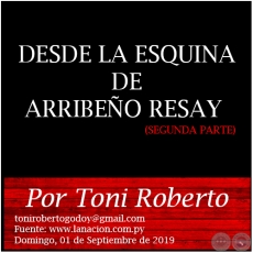 DESDE LA ESQUINA DE ARRIBEÑO RESAY (SEGUNDA PARTE) - Por Toni Roberto - Domingo, 01 de Septiembre de 2019